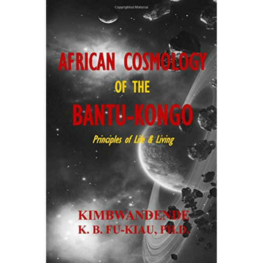 African Cosmology of the Bantu-Kongo: Tying the Spiritual Knot, Principles of Life & Living